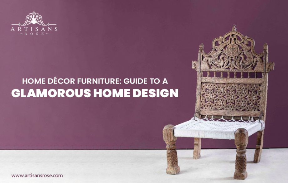 Home Decor Furniture: Guide to a Glamorous Home Design